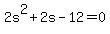 +2s%5E2+%2B+2s+-+12+=+0+