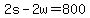 +2s+-+2w+=+800+
