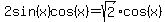 +2sin%28x%29cos%28x%29=+sqrt%282%29cos%28x%29+
