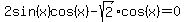 +2sin%28x%29cos%28x%29-+sqrt%282%29cos%28x%29=+0+