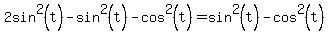 +2sin%5E2%28t%29+-+sin%5E2%28t%29+-+cos%5E2%28t%29+=+sin%5E2%28t%29+-+cos%5E2%28t%29
