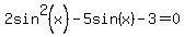+2sin%5E2%28x%29+-+5sin%28x%29+-+3+=+0