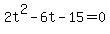 +2t%5E2+-+6t+-+15+=+0+