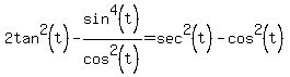 +2tan%5E2%28t%29-sin%5E4%28t%29%2Fcos%5E2%28t%29+=+sec%5E2%28t%29-+cos%5E2%28t%29+