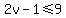 +2v+-+1+%3C=+9+