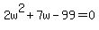 +2w%5E2+%2B+7w+-+99+=+0+