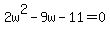 +2w%5E2+-+9w+-+11+=+0+