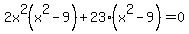 +2x%5E2%28x%5E2+-+9%29+%2B+23%28x%5E2+-9%29=0