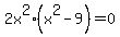 +2x%5E2%2A%28+x%5E2+-+9+%29+=+0+