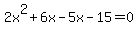 +2x%5E2%2B6x-5x-15=0+
