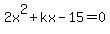 +2x%5E2%2Bkx-15=0+