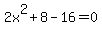 +2x%5E2+%2B+8+-+16+=+0+
