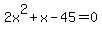 +2x%5E2+%2B+x+-+45+=+0+