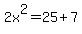 +2x%5E2+=+25+%2B+7+