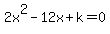 +2x%5E2+-+12x+%2B+k+=+0