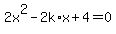 +2x%5E2+-+2k%2Ax+%2B++4+=+0++