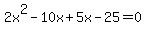 +2x%5E2-10x%2B5x-25=0