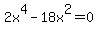 +2x%5E4+-+18x%5E2+=+0+