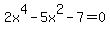 +2x%5E4+-+5x%5E2+-+7+=+0+
