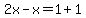 +2x+-x=1+%2B+1
