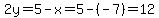 +2y=5-x=5-%28-7%29=12