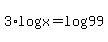 +3%2Alog%28x%29+=+log%2899%29%0D%0A%7B%7B%7B+3%2Alog%28x%29+=+1.9956+