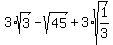 +3%2Asqrt%283%29+-+sqrt%2845%29+%2B+3%2Asqrt%281%2F3%29+