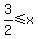+3%2F2%3C=+x