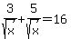 +3%2Fsqrt%28x+%29%2B+5%2Fsqrt%28+x%29+=+16