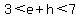+3+%3C+e+%2B+h+%3C+7+