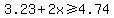 +3.23+%2B+2x+%3E=+4.74+