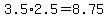 +3.5%2A2.5+=+8.75+