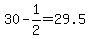 +30+-+1%2F2+=+29.5+