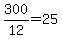 +300%2F12+=+25+