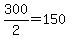 +300%2F2+=+150+