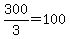 +300%2F3+=+100+