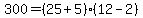 +300+=+%28+25+%2B+5+%29%2A%28+12+-+2+%29+