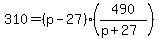 +310+=+%28+p+-+27+%29%2A%28+490+%2F+%28+p+%2B+27+%29+%29+