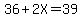 +36+%2B+2X+=+39