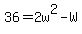 +36+=+2w%5E2+-+W+