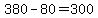 +380+-+80+=+300+