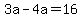 +3a+-+4a+=+16+