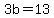 +3b=++13