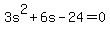 +3s%5E2+%2B+6s+-+24+=+0+