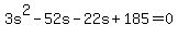 +3s%5E2+-+52s+-+22s+%2B+185+=+0+