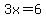+3x=6