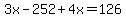 +3x+-+252+%2B+4x+=+126+