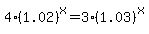 +4%281.02%29%5Ex=3%281.03%29%5Ex+