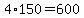 +4%2A150+=+600+