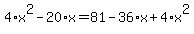 +4%2Ax%5E2+-+20%2Ax+=+81+-+36%2Ax+%2B+4%2Ax%5E2+